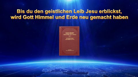Bis du den geistlichen Leib Jesu erblickst, wird Gott Himmel und Erde neu gemacht haben