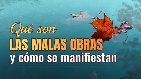 Qué son las malas obras y cómo se manifiestan