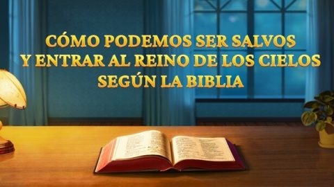 Cómo podemos ser salvos y entrar al reino de los cielos según la Biblia