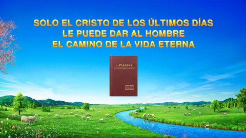 Solo el Cristo de los últimos días le puede dar al hombre el camino de la vida eterna