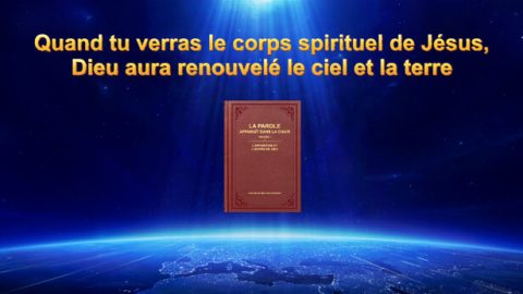 Quand tu verras le corps spirituel de Jésus, Dieu aura renouvelé le ciel et la terre