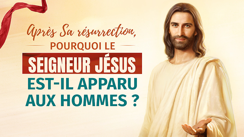 Après Sa résurrection, pourquoi le Seigneur Jésus est-Il apparu aux hommes ?