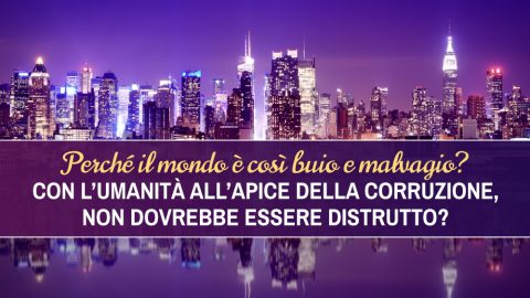 Perché il mondo è così buio e malvagio? Con l’umanità all’apice della corruzione, non dovrebbe essere distrutto?