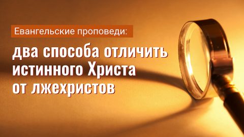 Евангельские проповеди: два способа отличить истинного Христа от лжехристов