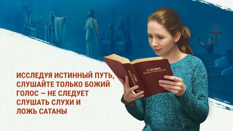 Исследуя истинный путь, слушайте только Божий голос — не следует слушать слухи и ложь сатаны