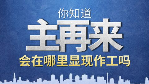 你知道主再来会在哪里显现作工吗